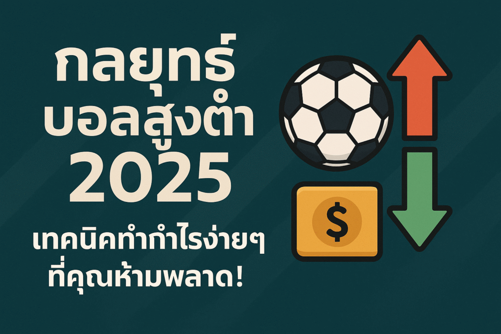 กลยุทธ์บอลสูงต่ำ 2025 เทคนิคทำกำไรง่ายๆ ที่คุณห้ามพลาด!