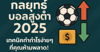 กลยุทธ์บอลสูงต่ำ 2025 เทคนิคทำกำไรง่ายๆ ที่คุณห้ามพลาด!